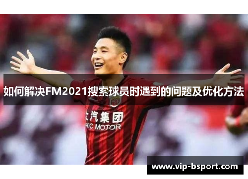 如何解决FM2021搜索球员时遇到的问题及优化方法
