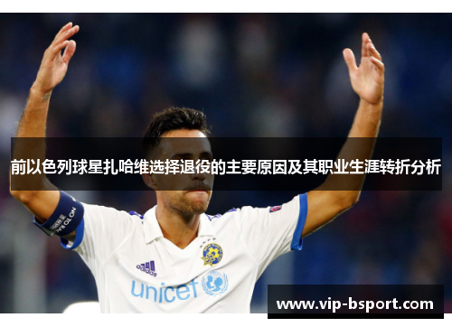 前以色列球星扎哈维选择退役的主要原因及其职业生涯转折分析 前以色列球星扎哈维选择退役的主要原因及其职业生涯转折分析