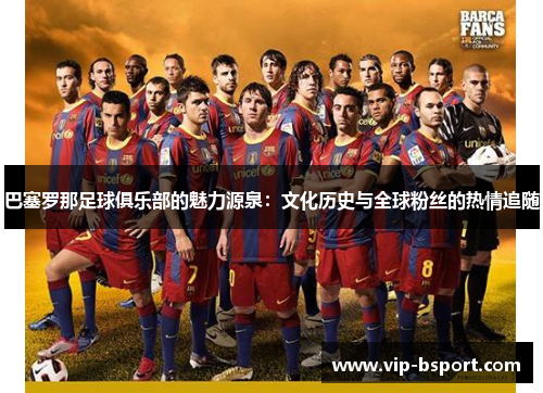 巴塞罗那足球俱乐部的魅力源泉:文化历史与全球粉丝的热情追随 巴塞罗那足球俱乐部的魅力源泉:文化历史与全球粉丝的热情追随